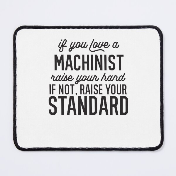 Item preview, If You Love A Machinist Raise Your Hand If Not Raise Your Standard designed and sold by TeesYouWant.