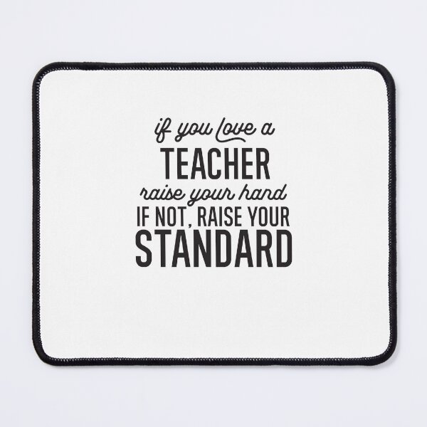 Item preview, If You Love A Teacher Raise Your Hand If Not Raise Your Standard designed and sold by TeesYouWant.