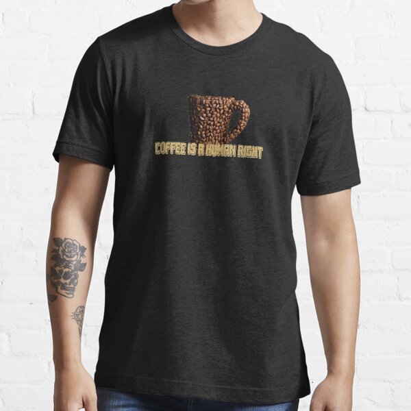 "Coffee Is A Human Right" Tshirt for Sale by same7 Redbubble i