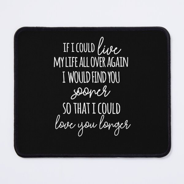 Item preview, If I Could Live My Life All Over Again, I Would Find You Sooner Love You Longer designed and sold by TeesYouWant.