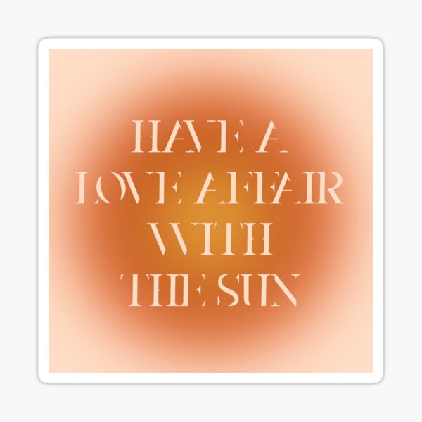 Have a Love Affair with the Sun Sticker