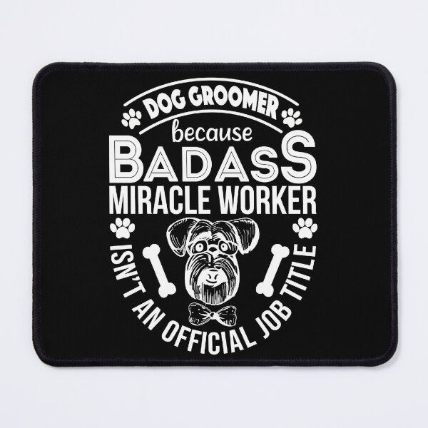 Item preview, Dog Groomer Because Badass Miracle worker Isn’t An Official Job Title designed and sold by teeteeworld.