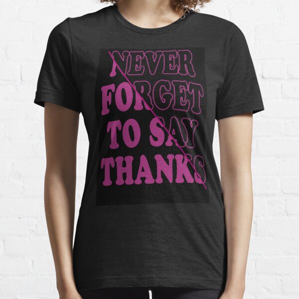 Never forget to say thanks - black t-shirt Essential T-Shirt