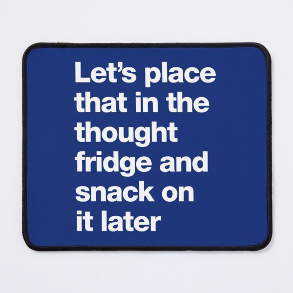 Item preview, Let_s place that in the thought fridge and snack on it later designed and sold by Rose-Braude.
