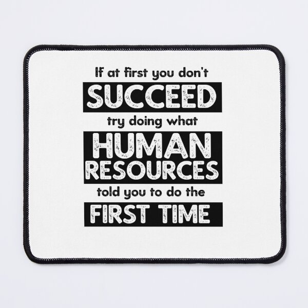 Item preview, If At First You Don't Succeed, Try Doing What Human Resources Told You To Do The First Time [BW] designed and sold by TeesYouWant.