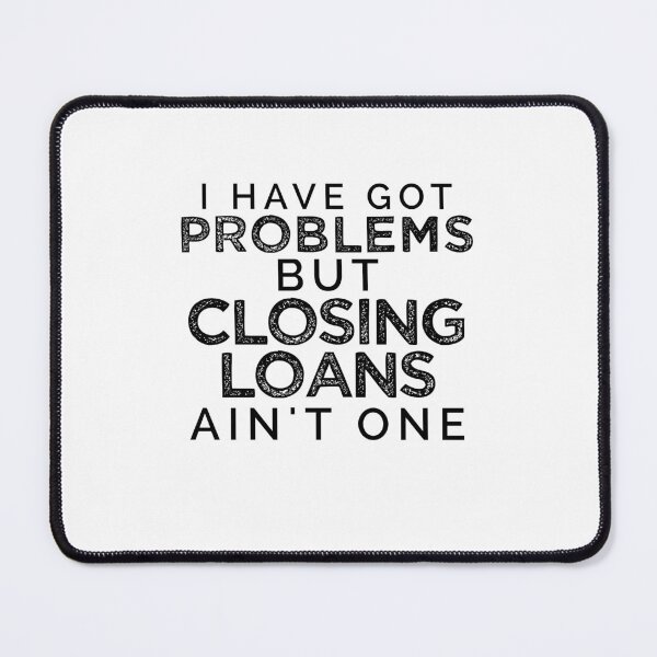 Item preview, I Have Got Problems But Closing Loans Ain't One [BW] designed and sold by TeesYouWant.