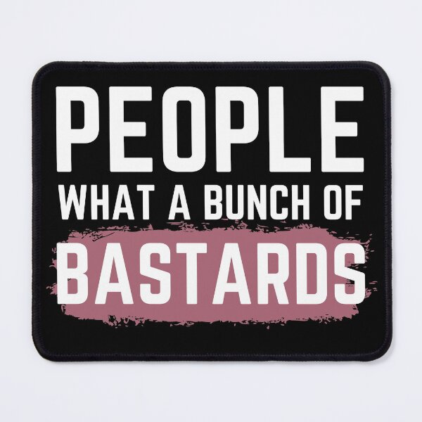 Item preview, People What a Bunch of Bastards! Funny quote! designed and sold by HROC.