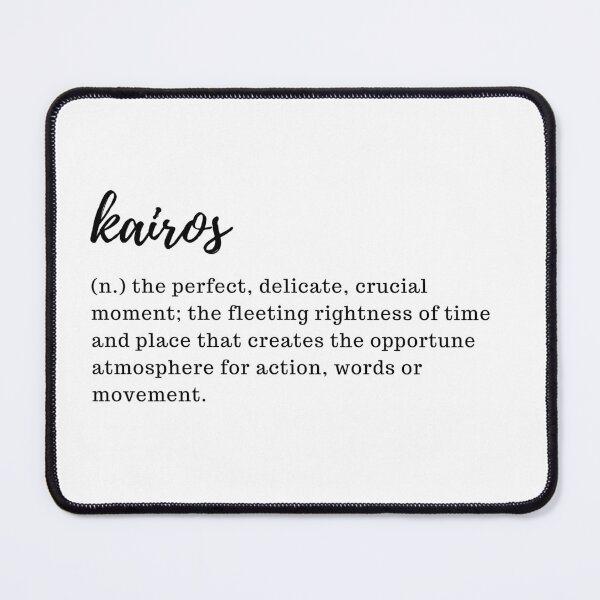 Item preview, Kairos - the perfect, delicate, crucial moment; the fleeting rightness of time and place that creates the opportune atmosphere for action, words or movement. designed and sold by designair.