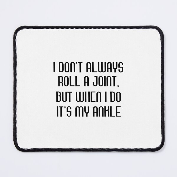 Item preview, I Don't Always Roll A Joint, But When I Do It's My Ankle designed and sold by Beinfashion.