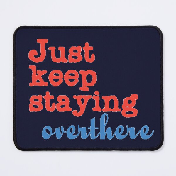 Item preview, Just keep staying overthere over there. designed and sold by DianeBP.