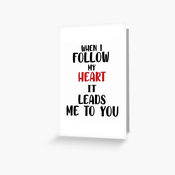 When i follow my heart it leads me to you Greeting Card