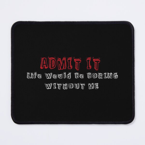 Item preview,  Admit It Life Would Be Boring Without Me designed and sold by MqHStore.