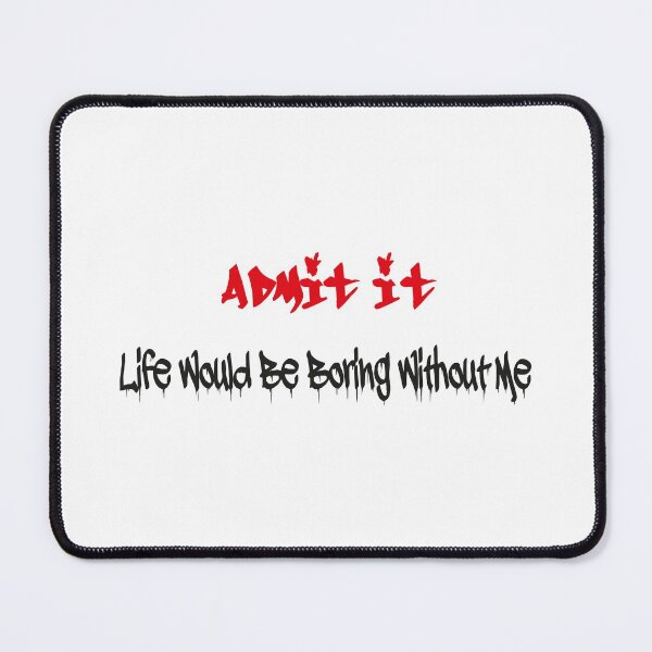 Item preview, Admit It Life Would Be Boring Without Me designed and sold by MqHStore.