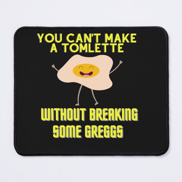 Item preview, You Can't Make A Tomlette Without Breaking Some Greggs designed and sold by ami28.