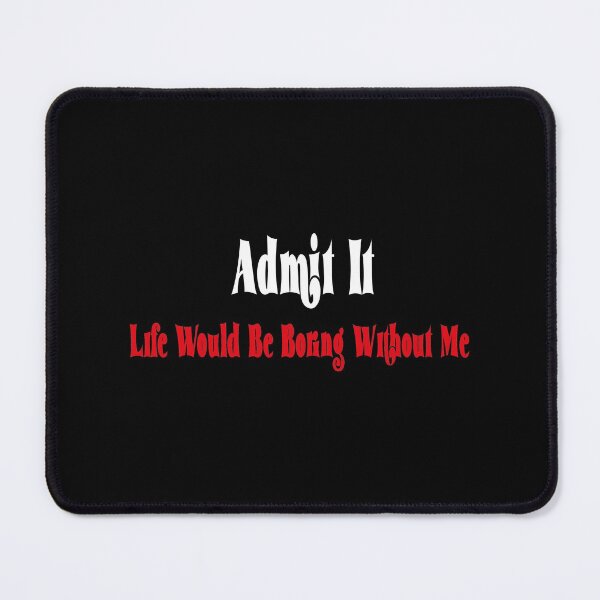 Item preview, Admit It Life Would Be Boring Without Me designed and sold by MqHStore.