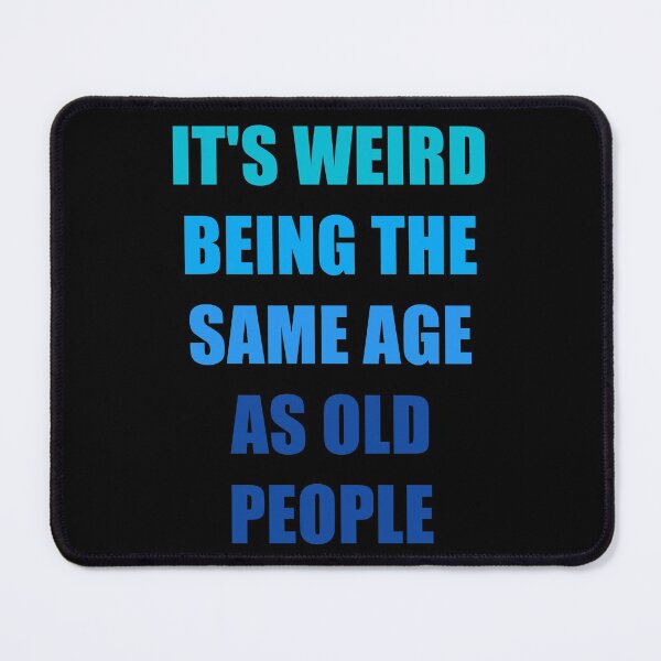 Item preview, It's Weird Being The Same Age As Old People designed and sold by naworas.