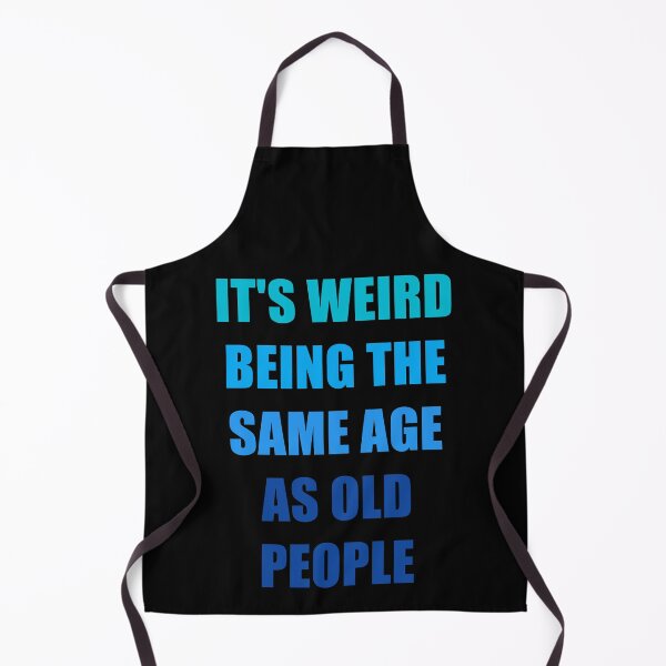 Item preview, It's Weird Being The Same Age As Old People designed and sold by naworas.