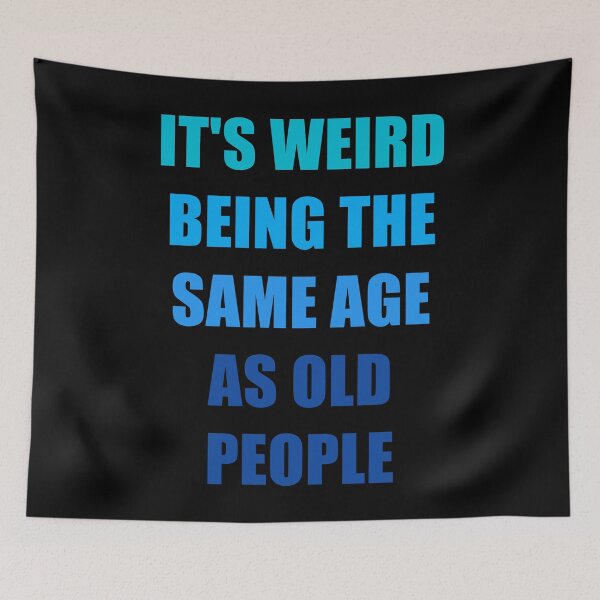 Item preview, It's Weird Being The Same Age As Old People designed and sold by naworas.