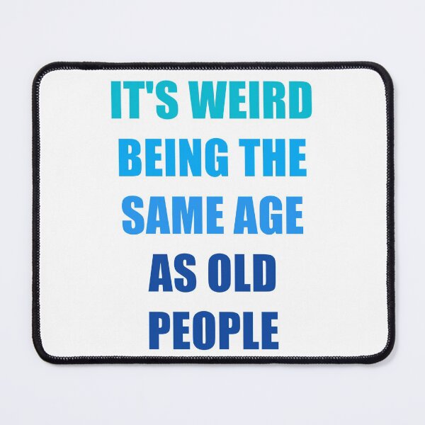 Item preview, It's Weird Being The Same Age As Old People designed and sold by naworas.