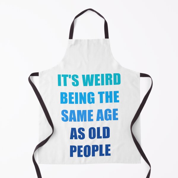 Item preview, It's Weird Being The Same Age As Old People designed and sold by naworas.