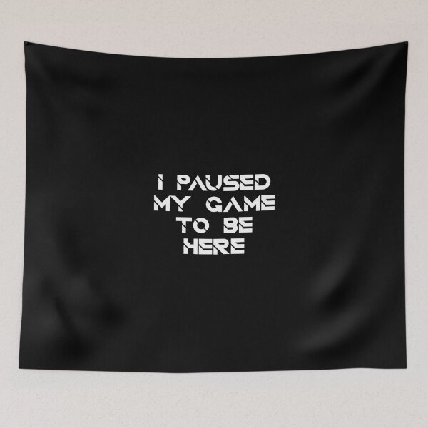 Item preview, I Paused My Game to Be Here designed and sold by robbclarke.