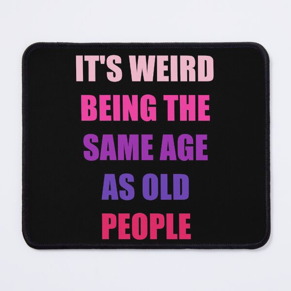 Item preview, It's Weird Being The Same Age As Old People designed and sold by naworas.