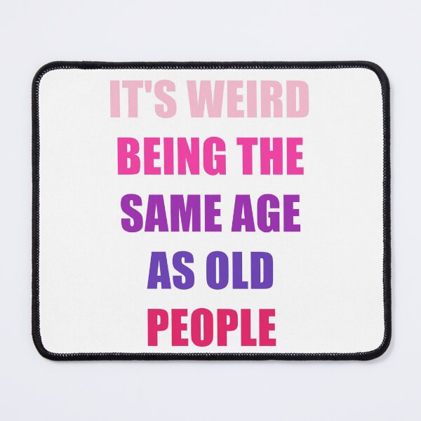 Item preview, It's Weird Being The Same Age As Old People designed and sold by naworas.
