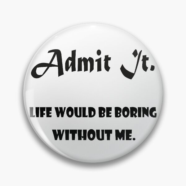 Item preview, Admit It Life Would Be Boring Without Me classical t-shirt designed and sold by ougraz24.