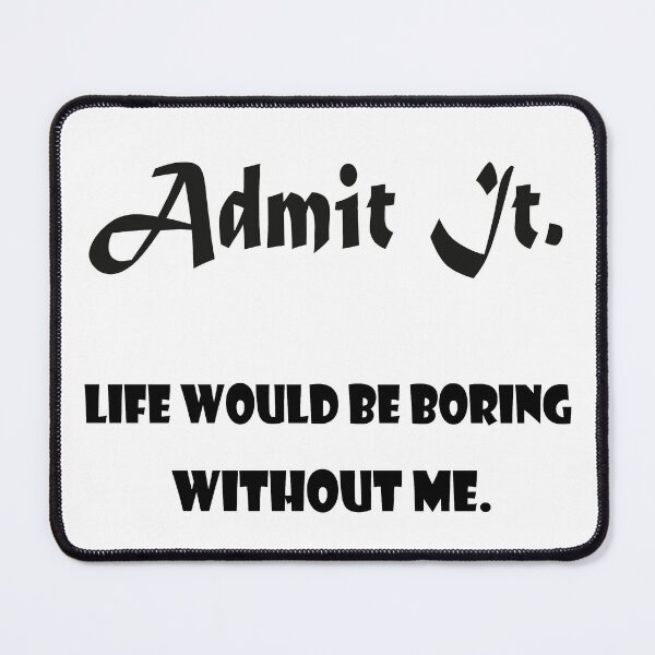 Item preview, Admit It Life Would Be Boring Without Me classical t-shirt designed and sold by ougraz24.