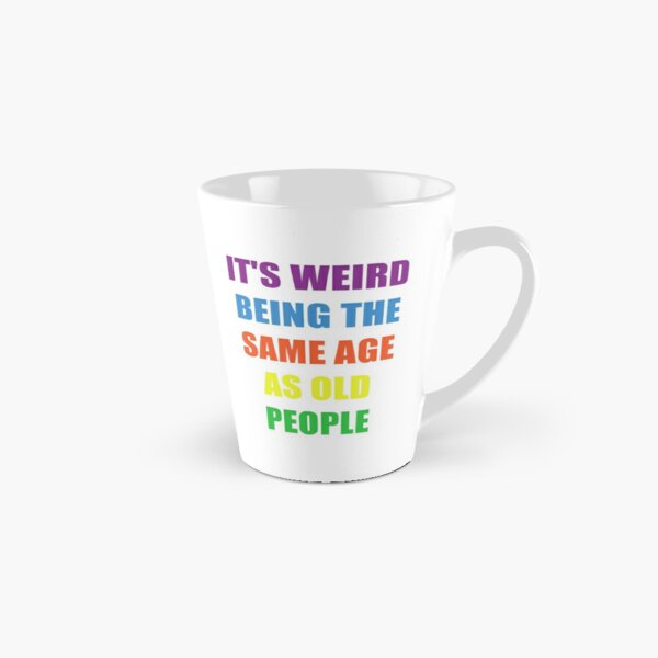 Its Weird Being The Same Age As Old People Sunflower Humor Funny Designs  Gifts For Old People Funny Gifts Coffee Mug