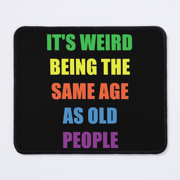 Item preview, It's Weird Being The Same Age As Old People designed and sold by naworas.