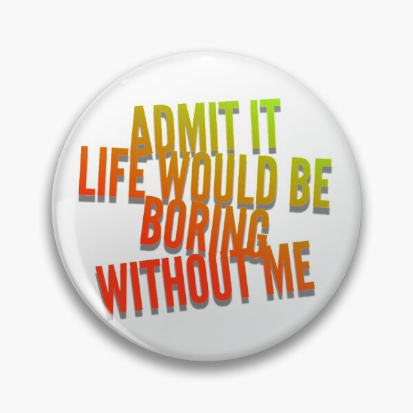 Item preview, Admit it Life Would Be Boring Without Me Funny  designed and sold by CarantinedChaos.