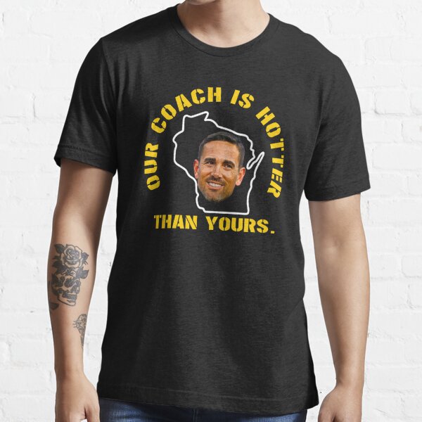 Green Bay Packers our coach is hotter than your coach Matt Lafleur shirt