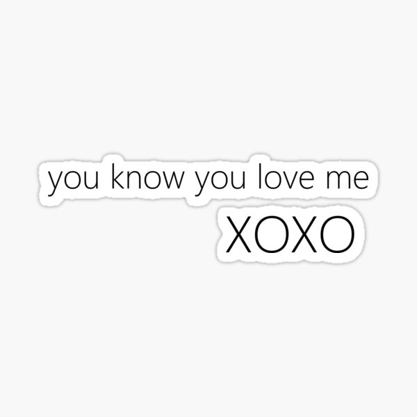 you know you love me XOXO Sticker
