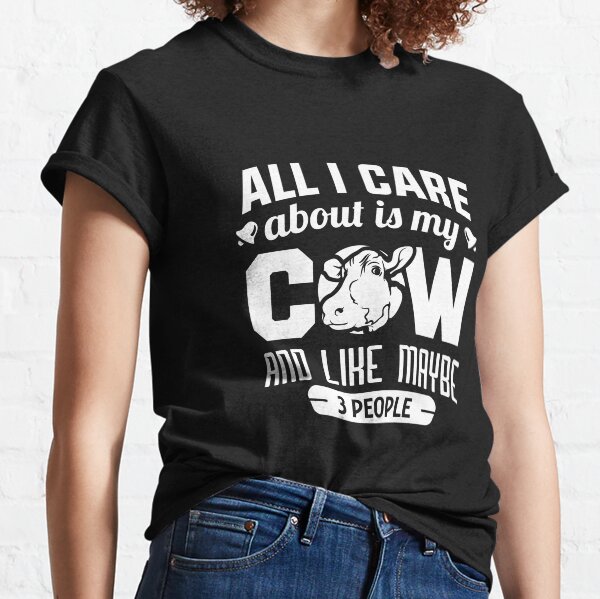 all i care about is my cow and like maybe 3 people shirt Classic T-Shirt