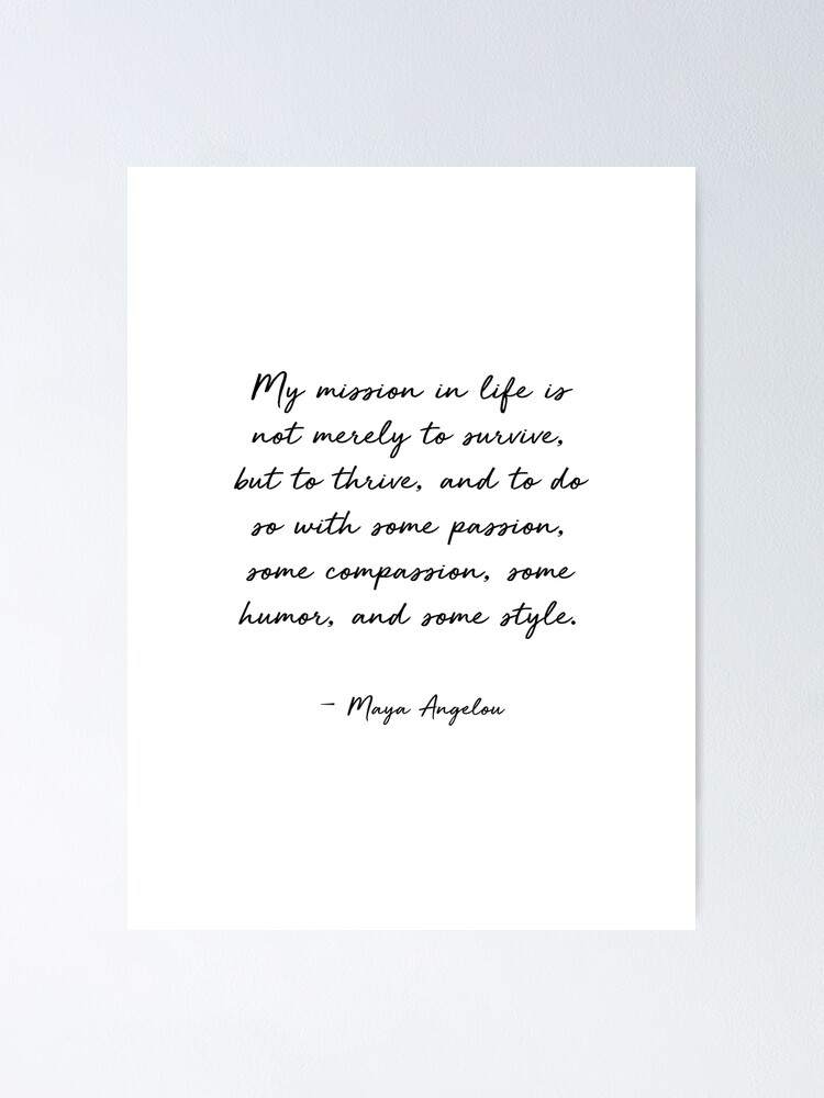 Maya Angelou Quote, My mission in life is not merely to survive Poster for  Sale by corbrand