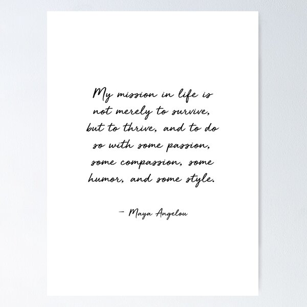 Maya Angelou Quote, My mission in life is not merely to survive Poster for  Sale by corbrand