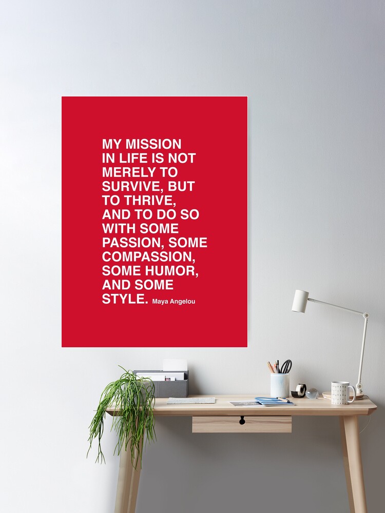 Maya Angelou Quote, My mission in life is not merely to survive Poster for  Sale by corbrand