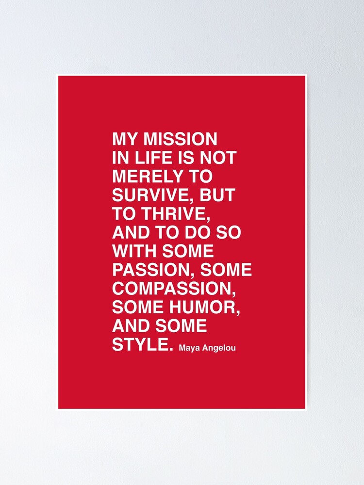 Maya Angelou Quote, My mission in life is not merely to survive Poster for  Sale by corbrand