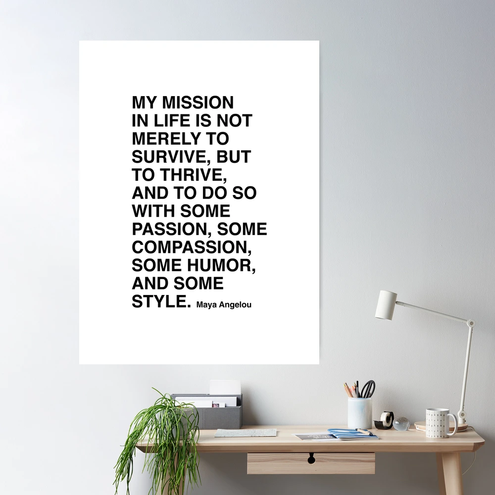 My mission in life is not merely to survive - Maya Angelou Quote -  Literature - Typography Print Digital Art by Studio Grafiikka - Fine Art  America