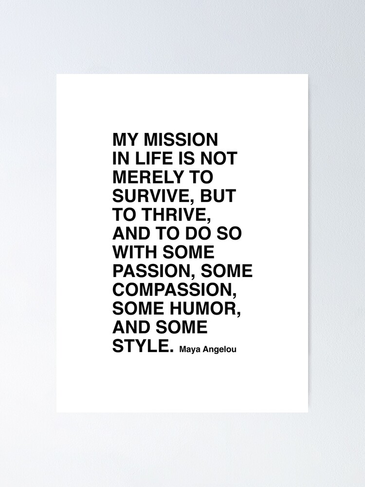 Maya Angelou Quote, My mission in life is not merely to survive Poster for  Sale by corbrand