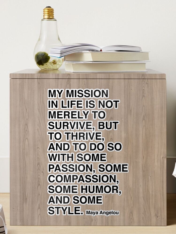 Maya Angelou Quote, My mission in life is not merely to survive Poster for  Sale by corbrand