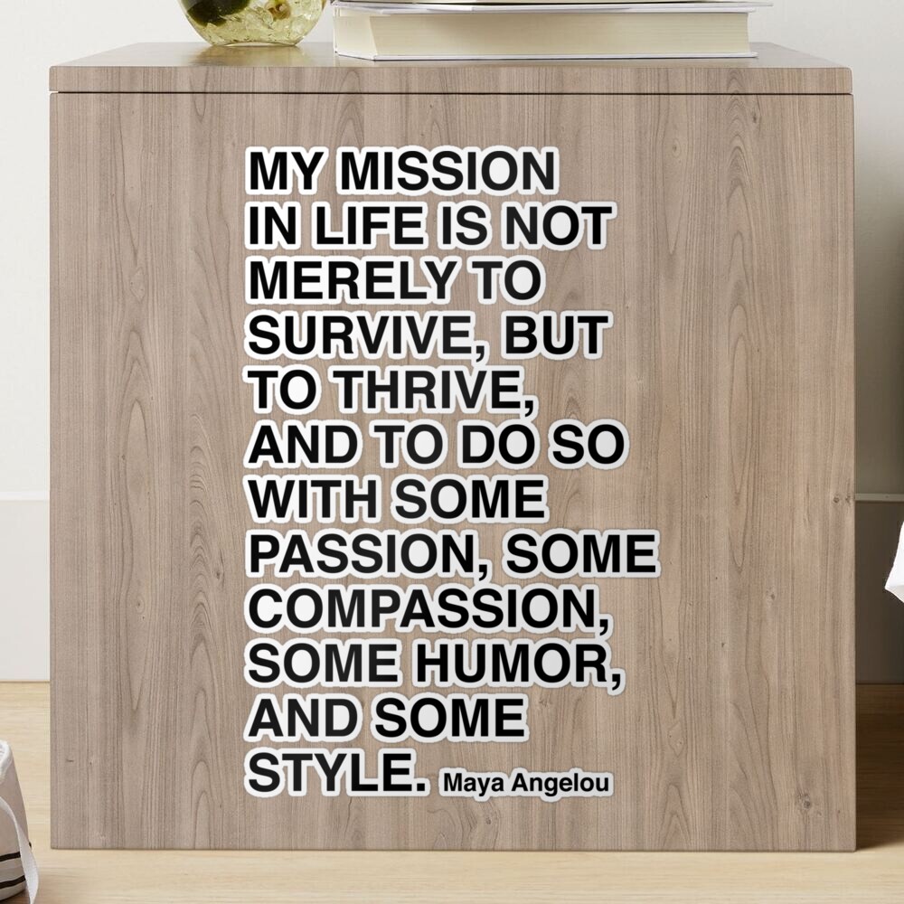 Maya Angelou Quote, My mission in life is not merely to survive Poster for  Sale by corbrand