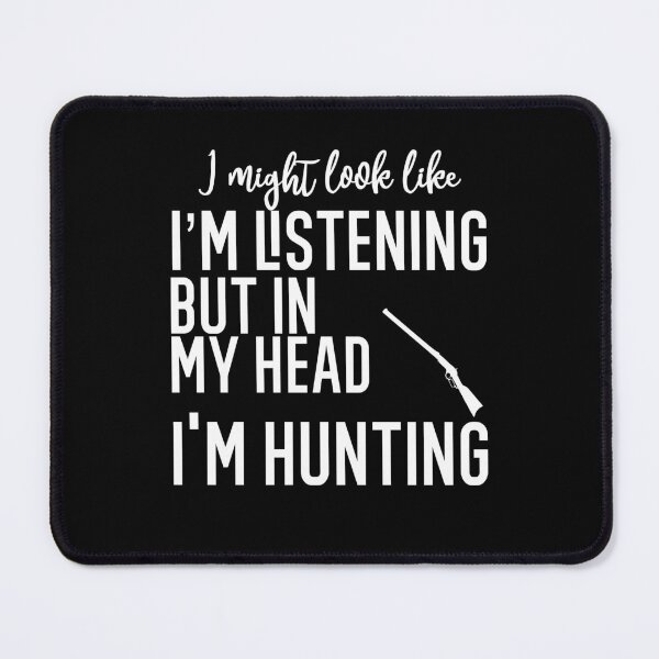 Item preview, I Might Look Like I'm Listening To You But In My Head I'm Hunting designed and sold by TeesYouWant.