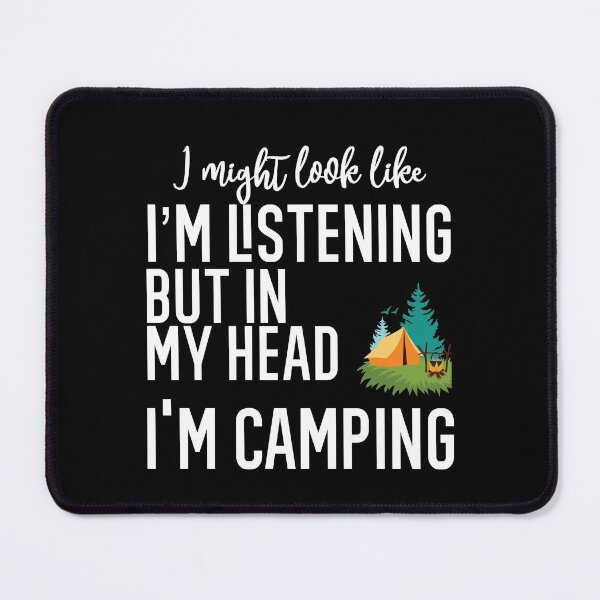 Item preview, I Might Look Like I'm Listening To You But In My Head I'm Camping designed and sold by TeesYouWant.