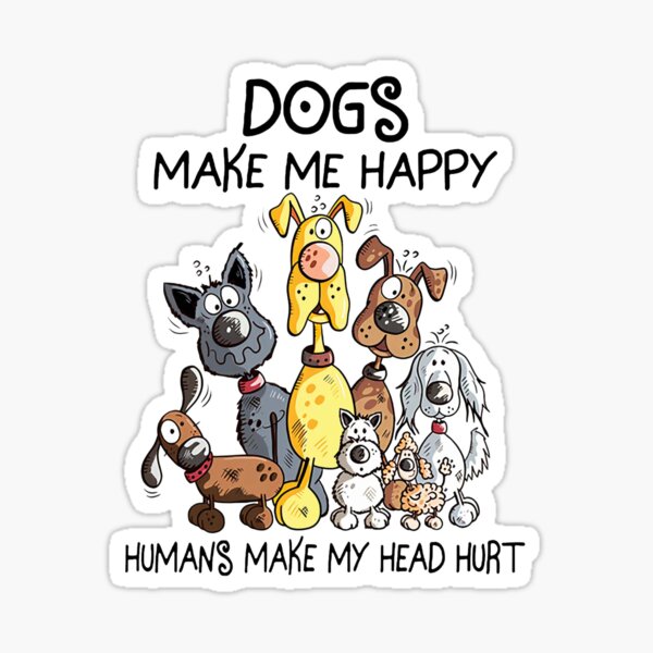 Item preview, Dogs Make Me Happy Humans Make My Head Hurt designed and sold by RhodriLittle.