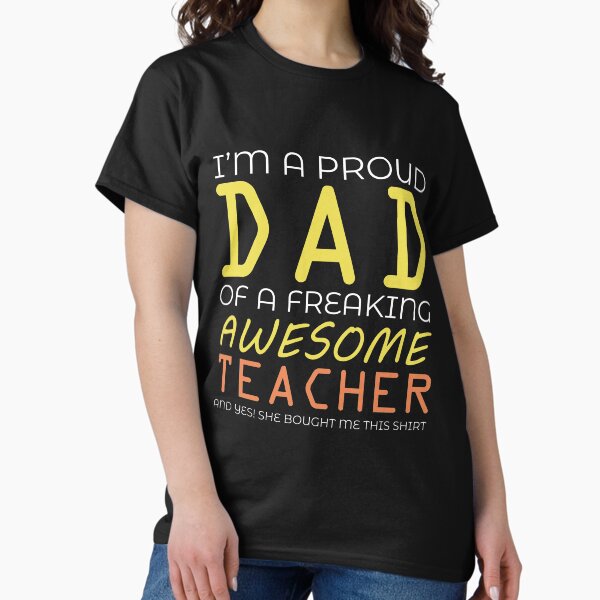 Item preview, I'm a Proud Dad of a Freaking Awesome Teacher and Yes! She Bought Me This Shirt designed and sold by AuroraApparel.