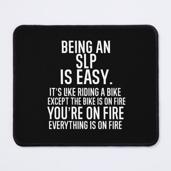 Item preview, Being An SLP Is Easy It is Like Riding A Bike. Except the Bike is on Fire. You are On Fire. Everything is on Fire. designed and sold by TeesYouWant.