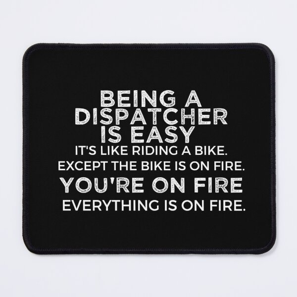 Item preview, Being A Dispatcher Is Easy It is Like Riding A Bike. Except the Bike is on Fire. You Are On Fire. Everything is on Fire. designed and sold by TeesYouWant.