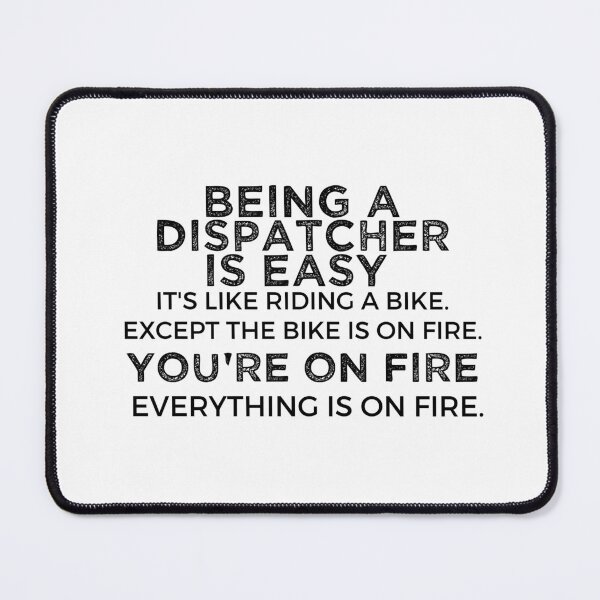 Item preview, Being A Dispatcher Is Easy It is Like Riding A Bike. Except the Bike is on Fire. You Are On Fire. Everything is on Fire. designed and sold by TeesYouWant.